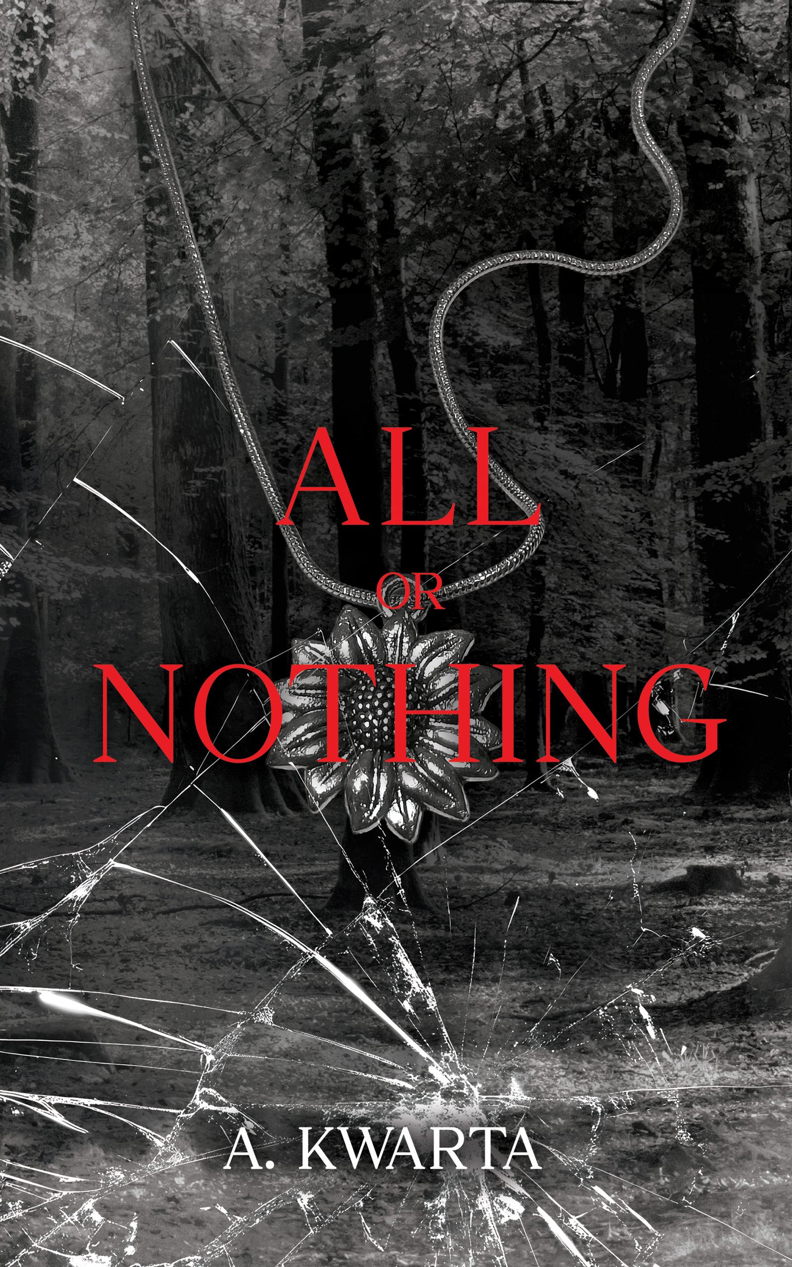 Cover of All or Nothing by A. Kwarta, with red lettering over a dark forest and shattered glass.